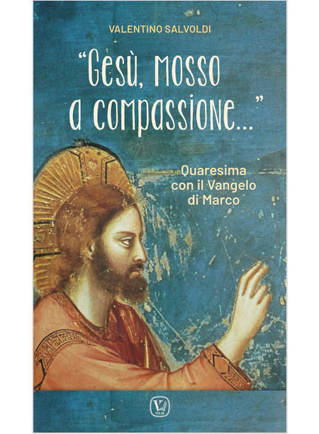 GESU', MOSSO A COMPASSIONE... QUARESIMA CON IL VANGELO DI MARCO