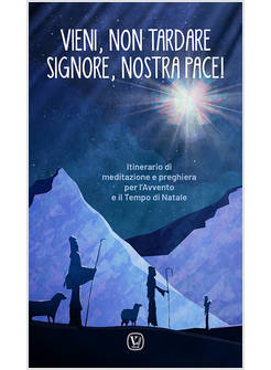 VIENI, NON TARDARE SIGNORE, NOSTRA PACE! ITINERARIO DI MEDITAZIONE E PREGHIERA