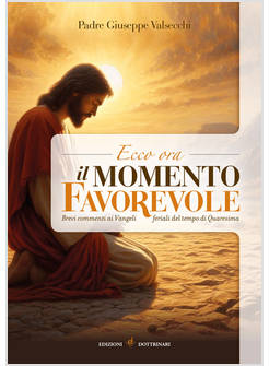 ECCO ORA IL MOMENTO FAVOREVOLE COMMENTI SUI VANGELI FERIALI TEMPO DI QUARESIMA