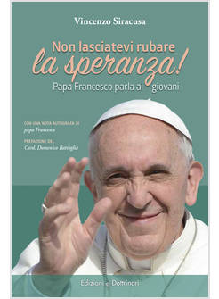 NON LASCIATEVI RUBARE LA SPERANZA! PAPA FRANCESCO PARLA AI GIOVANI