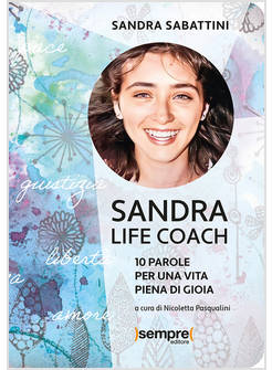SANDRA LIFE COACH 10 PAROLE PER UNA VITA PIENA DI GIOIA
