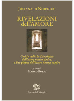 RIVELAZIONI DELL'AMORE. COSI' IO VIDI CHE DIO GIOISCE DELL'ESSERE NOSTRO PADRE