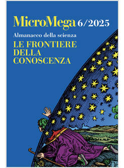 MICROMEGA VOL. 6 2025: ALMANACCO DELLA SCIENZA. LE FRONTIERE DELLA CONOSCENZA