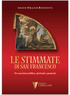 LE STIMMATE DI SAN FRANCESCO PER UNA LETTURA BIBLICA, SPIRITUALE E PASTORALE
