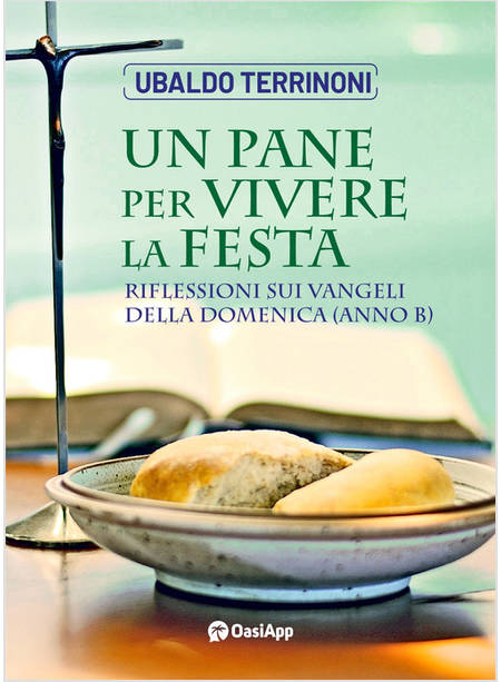 UN PANE PER VIVERE LA FESTA RIFLESSIONI SUI VANGELI DELLA DOMENICA ANNO B