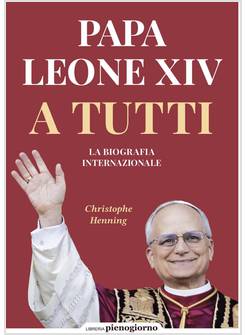 PAPA LEONE XIV A TUTTI LA BIOGRAFIA INTERNAZIONALE
