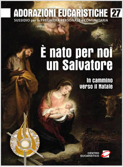 ADORAZIONI EUCARISTICHE 27 E' NATO PER NOI UN SALVATORE IN CAMMINO VERSO NATALE