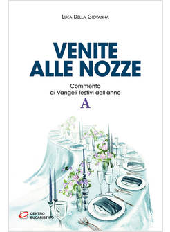VENITE ALLE NOZZE COMMENTO AI VANGELI FESTIVI DELL'ANNO A