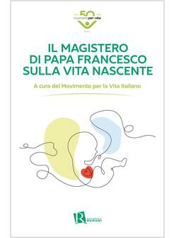 IL MAGISTERO DI PAPA FRANCESCO SULLA VITA NASCENTE 