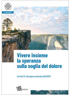 VIVERE INSIEME LA SPERANZA SULLA SOGLIA DEL DOLORE (ATTI DEL XL CONVEGNO NAZIONA