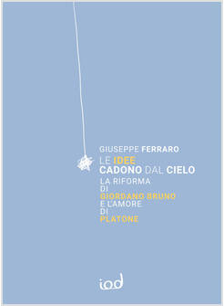 LE IDEE CADONO DAL CIELO LA RIFORMA DI GIORDANO BRUNO E L'AMORE DI PLATONE 