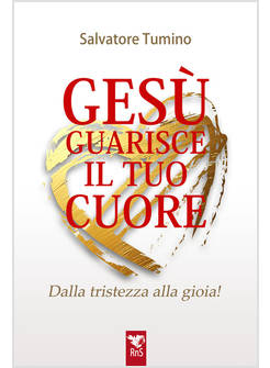 GESU' GUARISCE IL TUO CUORE DALLA TRISTEZZA ALLA GIOIA