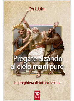 PREGATE ALZANDO AL CIELO MANI PURE. LA PREGHIERA DI INTERCESSIONE