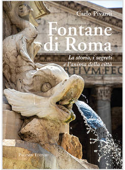 FONTANE DI ROMA LA STORIA, I SEGRETI E L'ANIMA DELLA CITTA'