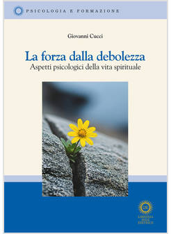 LA FORZA DELLA DEBOLEZZA ASPETTI PSICOLOGICI DELLA VITA SPIRITUALE