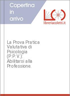 La Prova Pratica Valutativa di Psicologia (P.P.V.): Abilitarsi alla Professione.