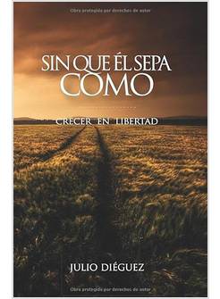 SIN QUE EL SEPA COMO CRECER EN LIBERTAD