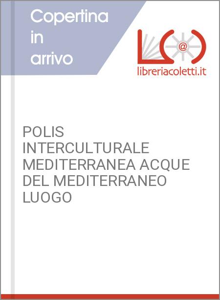 POLIS INTERCULTURALE MEDITERRANEA ACQUE DEL MEDITERRANEO LUOGO