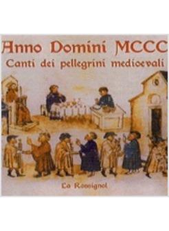 ANNO DOMINI MCCC CANTI DEI PELLEGRINI MEDIEVALI