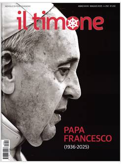 IL TIMONE 250 MAGGIO 2025 PAPA FRANCESCO 1936-2025